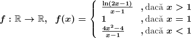 f:\mathbbR-->\mathbbR,\;\;f(x)=\left\ \beginarrayll \frac\ln(2x-1)x-1&,\textrmdac\ua x>1\\ 1&,\textrmdac\ua x=1\\ \frac4x^2-4x-1&,\textrmdac\ua x<1 \endmatrix\right.